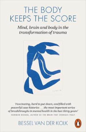 The Body Keeps The Score Mind, Brain and Body in the Transformation of Trauma